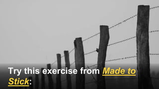 Try this exercise from Made to
Stick:
 