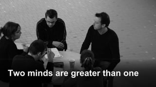 Two minds are greater than one
 
