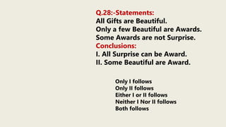 Q.28:-Statements:
All Gifts are Beautiful.
Only a few Beautiful are Awards.
Some Awards are not Surprise.
Conclusions:
I. All Surprise can be Award.
II. Some Beautiful are Award.
Only I follows
Only II follows
Either I or II follows
Neither I Nor II follows
Both follows
 