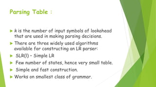 Parsing Table :
 k is the number of input symbols of lookahead
that are used in making parsing decisions.
 There are thr...
