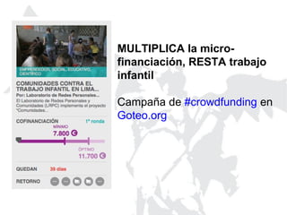 MULTIPLICA la micro-
financiación, RESTA trabajo
infantil
Campaña de #crowdfunding en
Goteo.org
 