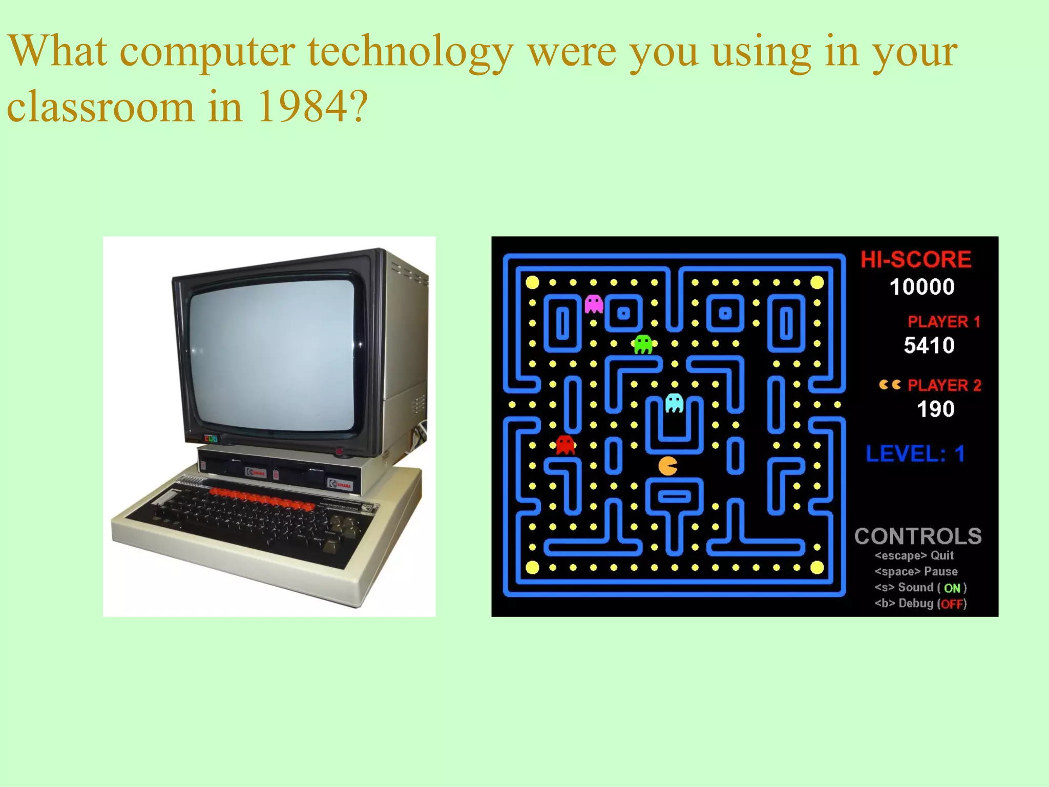 What computer technology were you using in your
classroom in 1984?
 