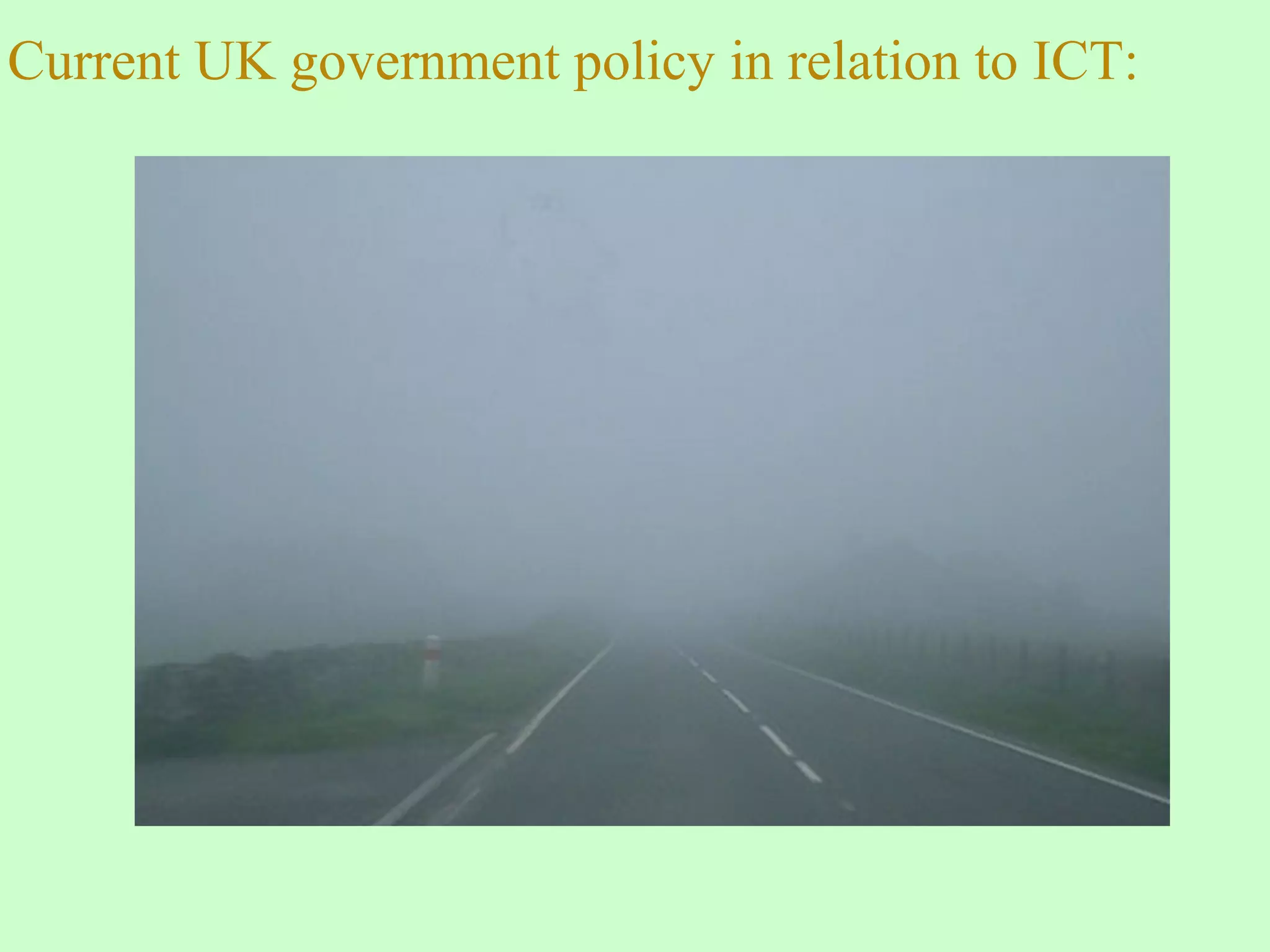 Current UK government policy in relation to ICT:
 