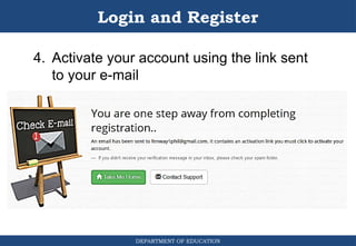 DEPARTMENT OF EDUCATION
Login and Register
4. Activate your account using the link sent
to your e-mail
 