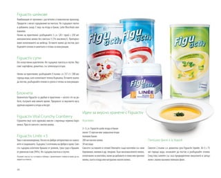 40
Комбинация от протеини с растителен и животински произход.
Продукти с ниско съдържание на лактоза. Не съдържат глутен
и добавена захар. С вкус на ягода и банан, Latte Macchiato или
ванилия.
Начин на приготвяне: разбъркайте 3 с.л. (28 г прах) с 250 мл
нискомаслено мляко без лактоза (1,5% масленост). Препоръч-
ваме използването на шейкър. Оставете малко да постои, раз-
бъркайте отново и напитката е готова за консумация.
Figuactiv супи
Без изкуствени оцветители. Не съдържат лактоза и глутен. Вку-
сове: картофена, доматена, със зеленчуци и къри.
Начин на приготвяне: разбъркайте 4 пълни с.л. (57 г) с 300 мл
гореща вода, като използвате телена бъркалка. Оставете малко
да постои, разбъркайте отново и супата е готова за консумация.
Блокчета
Блокчетата Figuactiv са удобни и практични – когато сте на ра-
бота, пътувате или нямате време. Предлагат се вкусовете нуга,
хрупкав карамел и ягода и йогурт.
Figuactiv Vital Crunchy Cranberry
Страхотен вкус като хрупкаво мюсли с парченца червена боро-
винка. Просто смесете с кисело мляко.
Figuactiv Linée +3
Това е нискокалорична, богата на фибри алтернатива на снаксо-
вете и сладкишите. Съдържа 3 източника на фибри и хром. Сме-
ста съдържа изпечено брашно от рожков, гума гуар и брашно
от дяволски език (94%). Не съдържа лактоза и глутен.
Пълният списък със съставки и таблица с хранителните стойности може да на-
мерите на етикета.
Пилешко филе à la Napoli
Смесете 2 пълни с.л. доматена супа Figuactiv (прибл. 30 г) с 75
мл гореща вода, изчакайте да постои и разбъркайте отново.
След това залейте със соса предварително овкусеното и запър-
жено с малко мазнина пилешко филе.
Идеи за вкусно хранене с Figuactiv
Коктейл
2–3 с.л. Figuactiv шейк ягода и банан
около 15 пресни или замразени ягоди
половин банан
200 мл кисело мляко
50 мл вода
Смесете съставките и готово! Опитайте също коктейли със сини
боровинки, малини и др. плодове. Към нискомасленото мляко,
използванозакоктейла,можедадобавитеисоевоилиоризово
мляко, както и вода или натурално кисело мляко.
Figuactiv шейкове
 