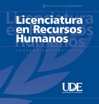 Licenciatura
  Licenciatura
en Recursos
  en Recursos
  Humanos
 Humanos

        UNIVERSIDAD DE LA EMPRESA
 