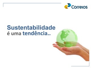 é uma tendência...
Sustentabilidade
 