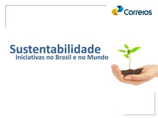 SustentabilidadeIniciativas no Brasil e no Mundo
 