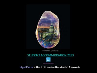 Nigel Evans – Head of London Residential Research
LOREMA UPDATE:
STUDENT ACCOMMODATION 2013
 