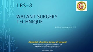WALANT SURGERY
TECHNIQUE
Making surgery easy !!!!
Abdallah Ibrahim Jomaa El Azanki
Orthopedic Surgery Resident – R4
Mansoura University Hospital
December 2017
 