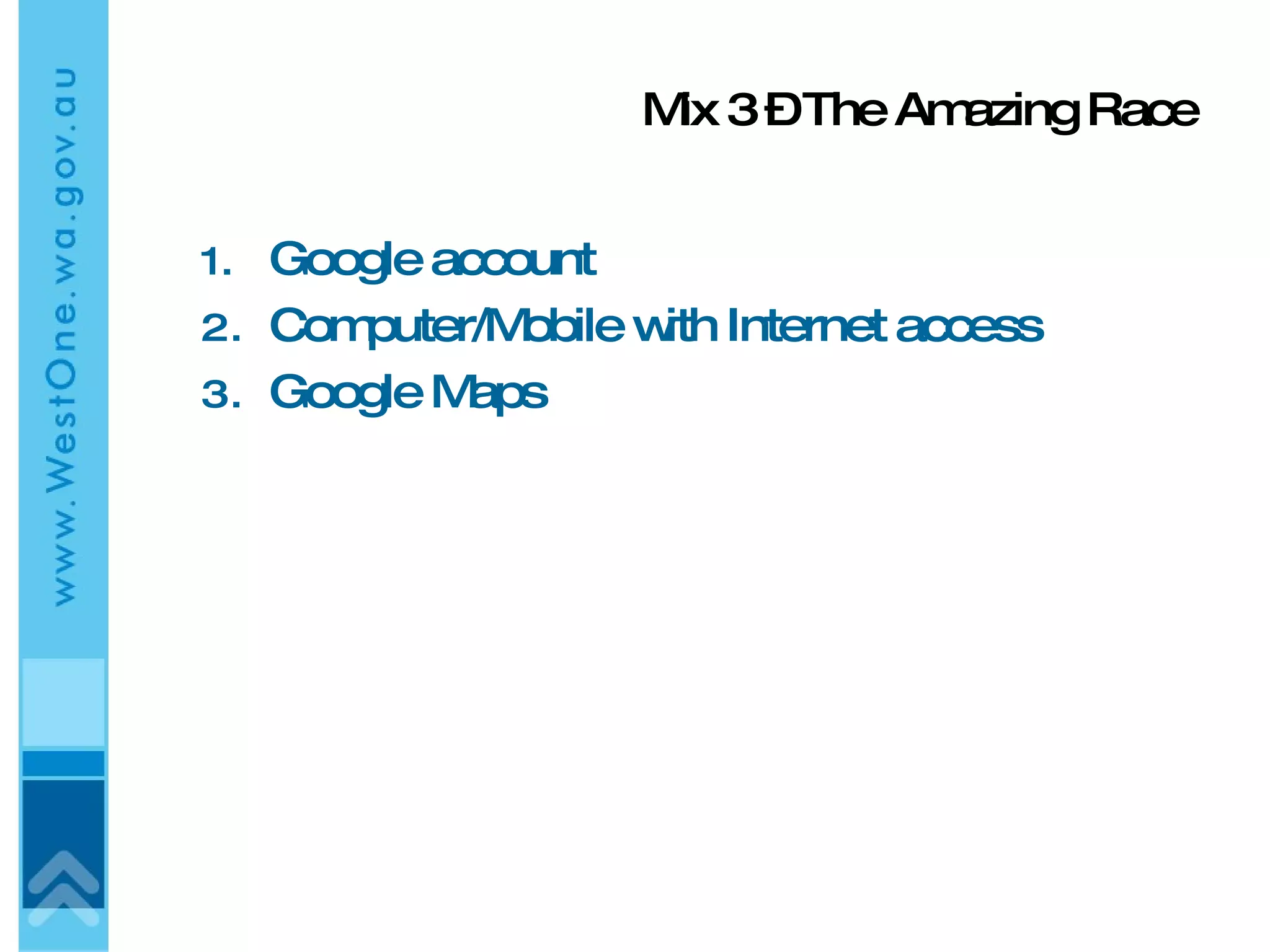 Mix 3 – The Amazing Race Google account Computer/Mobile with Internet access Google Maps 