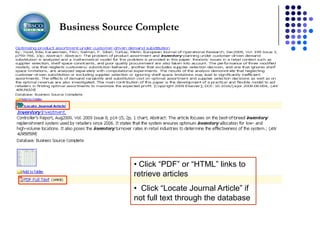 Business Source Complete




              • Click “PDF” or “HTML” links to
              retrieve articles
              • Click “Locate Journal Article” if
              not full text through the database
 