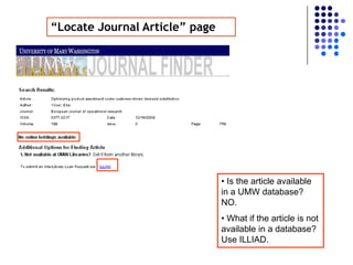 “Locate Journal Article” page




                                • Is the article available
                                in a UMW database?
                                NO.
                                • What if the article is not
                                available in a database?
                                Use ILLIAD.
 