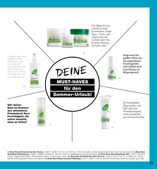 1 |
2 |
3 |
4 |
5 |
MUST-HAVES
für den
Sommer-Urlaub!
DEINE
1 | Aloe Vera Erfrischende Gel-Creme | 20679 | 20,99  € | 50 ml | (41,98 € pro 100 ml) | Leichte, schnell einziehende Sorbet-Textur für das Gesicht. 2 | Aloe Vera
Schnelles Notfallspray | 20600 | 19,99 € | (19,99 € pro 100 ml) | 400 ml | Notfallspray für den ganzen Körper. 3 | Aloe Vera Gesichtspflege-Set | 20707 | 56,49  € |
Im Set: Tagescreme (50ml) | Nachtcreme (50ml) | Augencreme (15ml). 4 | Aloe Vera Schützender Deo Roll-on | 20643 | 6,49  € | 50 ml | (12,98 € pro 100 ml) |
Sanfter Anti-Transpirant-Schutz ohne Alkohol. 5 | Aloe Vera Reparierende Fußpflege | 27517 | 9,99  € | 100 ml | Schnell einziehende Creme für spröde, raue Füße.
Für Barfußläufer:
Pflegt spröde, raue
Füße nach dem
Strandspaziergang
wieder wunderbar
zart und geschmeidig!
Gib’ deiner
Haut im Sommer
den ultimativen
Frischekick! Pure
Feuchtigkeit, die
sofort einzieht,
ohne zu fetten!
Zu lange in der Sonne
geblieben? Deine
Haut brennt, juckt
und ist gerötet?
Das praktische Spray
kühlt und beruhigt
deine Haut sofort mit
83 % Aloe Vera und
12 Kräuteressenzen.
Sorgt auch bei
größter Hitze für
ein angenehmes
Frischegefühl
und schützt dich
zuverlässig vor
Körpergeruch.
Das Pflege-Trio für
natürlich-schöne
Gesichtshaut. Sanfte
Tages-, Nacht- und
Augencreme mit
reichlich Aloe Vera
für jeden Hauttyp
und jedes Alter.
11
 