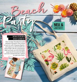 5 |
Beach
Party
WIR FEIERN
DAS LEBEN!
Diese trendige Strandtasche ist der
ultimative Eyecatcher! Das It-Piece
ist auch ein cooler Shopping-Begleiter
und ergänzt am Abend perfekt dein
Party-Outfit. Mit den sommerlichen
Make-up-Looks von LR COLOURS
sorgst du für bewundernde Blicke
und einen atemberaubenden Auftritt
bis spät in die Nacht.
NEU &
LIMITIERT!
19
 