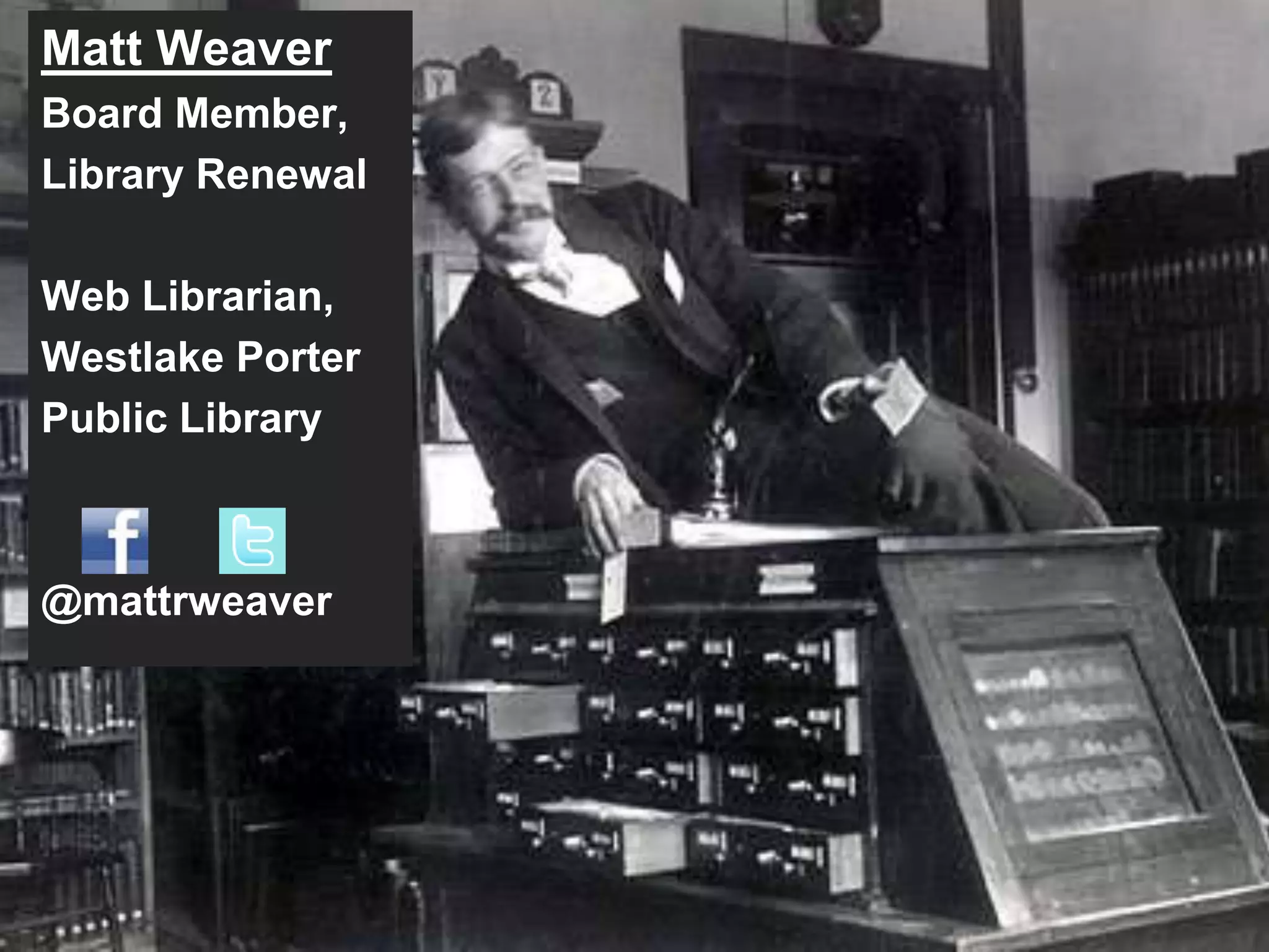 Matt WeaverBoard Member,Library RenewalWeb Librarian,Westlake Porter Public Library@mattrweaver