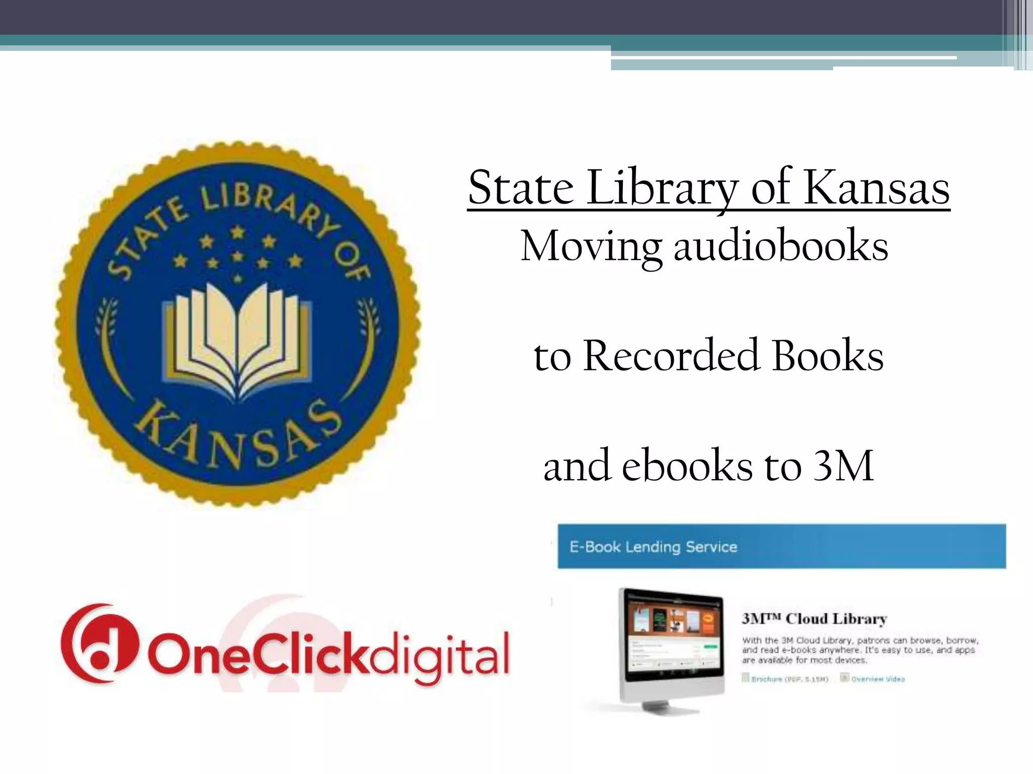State Library of KansasMoving audiobooks to Recorded Booksand ebooks to 3M