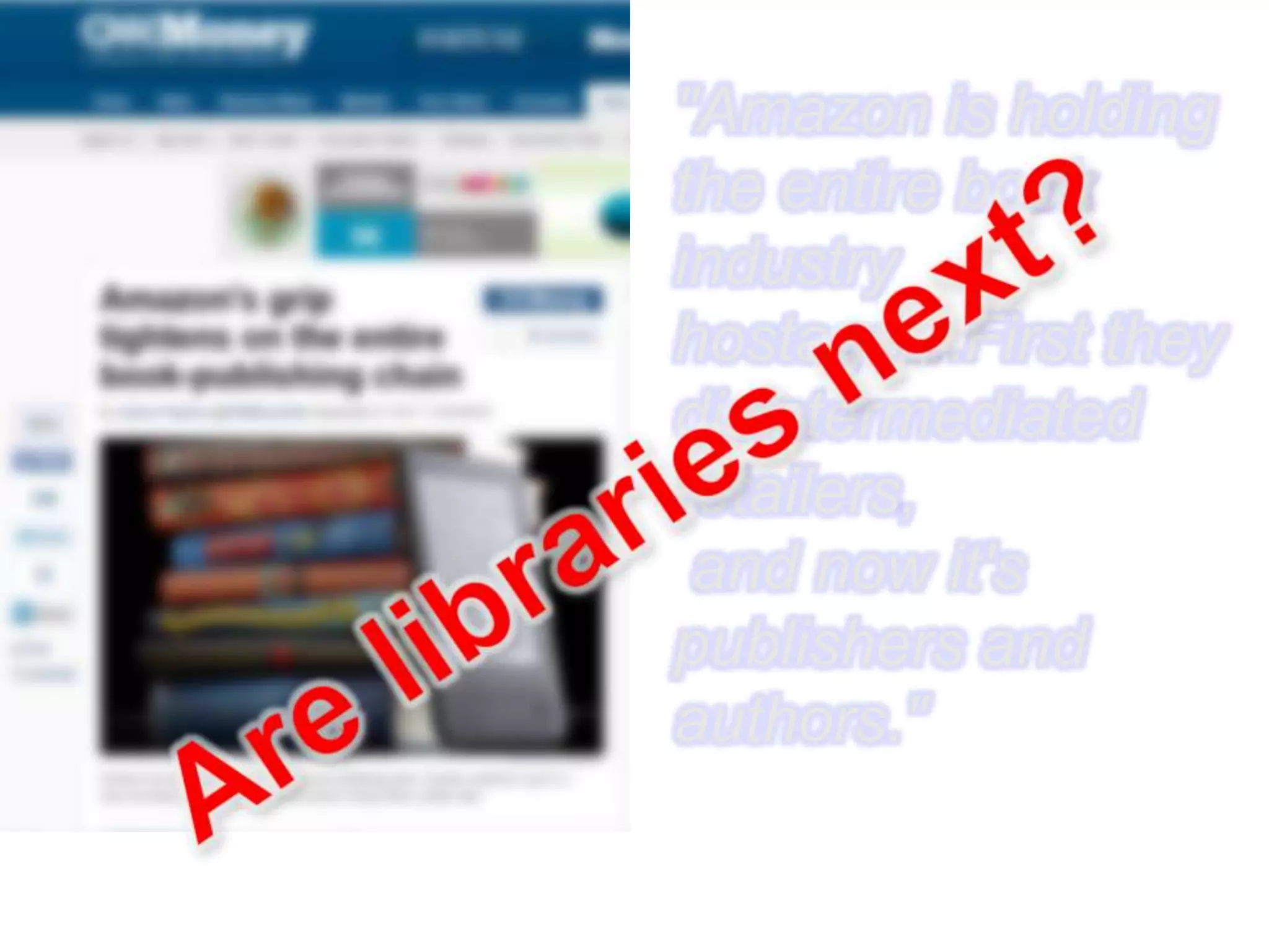 "Amazon is holding the entire book industry hostage…First they disintermediated retailers,and now it's publishers and authors."Are libraries next?