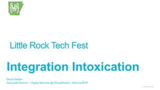 1 Little Rock Tech Fest
Integration Intoxication
David Walker
Associate Director – Digital Services @ VirtusaPolaris, Sitecore MVP
Little Rock Tech Fest
 
