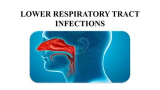 LOWER RESPIRATORY TRACT
INFECTIONS
 