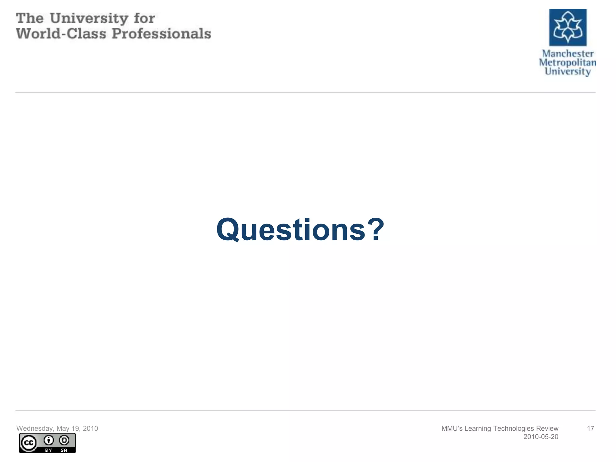 Questions?Wednesday, May 19, 2010MMU’s Learning Technologies Review2010-05-2017