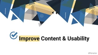 Improve Content & Usability
@lilyraynyc
 
