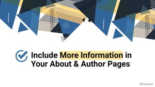 Include More Information in
Your About & Author Pages
@lilyraynyc
 