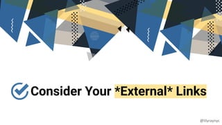 Consider Your *External* Links
@lilyraynyc
 