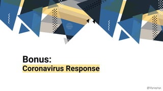 Bonus:
Coronavirus Response
@lilyraynyc
 