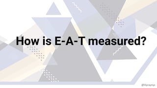 How is E-A-T measured?
@lilyraynyc
 