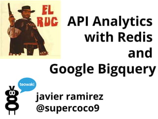 API Analytics
with Redis
and
Google Bigquery
javier ramirez
@supercoco9

 