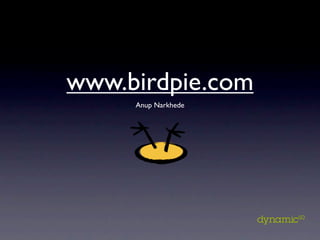 www.birdpie.com
     Anup Narkhede
 