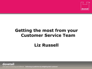 Getting the most from your
Customer Service Team
Liz Russell
 