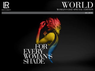 FOR
EVERY
WOMAN‘S
SHADE
03 | 2019
WORLDWOMAN‘S DAY SPECIAL EDITION
 