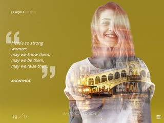 8/3 SPECIAL EDITION
19 22
LR W RLD 03I2020
„
„
Here’s to strong
women:
may we know them,
may we be them,
may we raise them.
ΑΝΏΝΥΜΟΣ
 