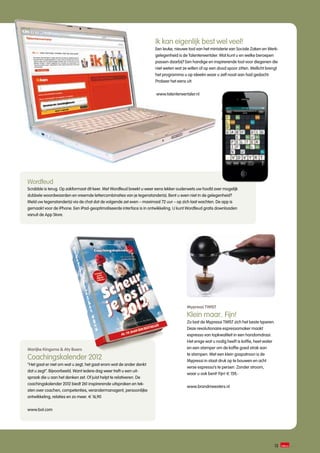 Ik kan eigenlijk best wel veel!
                                                                     Een leuke, nieuwe tool van het ministerie van Sociale Zaken en Werk-
                                                                     gelegenheid is de Talentenvertaler. Wat kunt u en welke beroepen
                                                                     passen daarbij? Een handige en inspirerende tool voor diegenen die
                                                                     niet weten wat ze willen of op een dood spoor zitten. Wellicht brengt
                                                                     het programma u op ideeën waar u zelf nooit aan had gedacht.
                                                                     Probeer het eens uit:


                                                                     www.talentenvertaler.nl




Wordfeud
Scrabble is terug. Op zakformaat dit keer. Met Wordfeud breekt u weer eens lekker ouderwets uw hoofd over mogelijk
dubbele woordwaarden en vreemde lettercombinaties van je tegenstander(s). Bent u even niet in de gelegenheid?
Meld uw tegenstander(s) via de chat dat de volgende zet even – maximaal 72 uur – op zich laat wachten. De app is
gemaakt voor de iPhone. Een iPad-geoptimaliseerde interface is in ontwikkeling. U kunt Wordfeud gratis downloaden
vanuit de App Store.




                                                                                      Mypressi TWIST

                                                                                      Klein maar.. Fijn!
                                                                                      Zo laat de Mypressi TWIST zich het beste typeren.
                                                                                      Deze revolutionaire espressomaker maakt
                                                                                      espresso van topkwaliteit in een handomdraai.
                                                                                      Het enige wat u nodig heeft is koffie, heet water
Marijke Kingsma & Aty Boers                                                           en een stamper om de koffie goed strak aan
                                                                                      te stampen. Met een klein gaspatroon is de
Coachingskalender 2012                                                                Mypressi in staat druk op te bouwen en acht
“Het gaat er niet om wat u zegt, het gaat erom wat de ander denkt
                                                                                      verse espresso’s te persen. Zonder stroom,
dat u zegt”. Bijvoorbeeld. Want iedere dag weer treft u een uit-
                                                                                      waar u ook bent! Fijn! € 159,-
spraak die u aan het denken zet. Of juist helpt te relativeren. De
coachingskalender 2012 biedt 261 inspirerende uitspraken en tek-
                                                                                      www.brandmeesters.nl
sten over coachen, competenties, verandermanagent, persoonlijke
ontwikkeling, relaties en zo meer. € 16,90


www.bol.com




                                                                                                                                       13
 