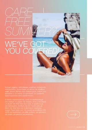 3
LR WORLD 06.2021
Χαλαρό jogging, ποδόσφαιρο, ρακέτες, ατελείωτες
ποδηλατάδες, συναντήσεις με φίλους σε υπαίθρια
καφέ, ψώνια, βόλτες στην παιδική χαρά, μπάνιο στη
θάλασσα ή την πισίνα. Οι προτάσεις για outdoors
δραστηριότητες είναι ανεξάντλητες.
Ο κοινός παρανομαστής, ώστε να απολαύσουμε
στο έπακρο τις χαρές της εποχής, είναι η νέα σειρά
LR ALOE VIA Aloe Vera Sun Care. 6 προϊόντα με
νέα βελτιωμένη σύνθεση και Dry Touch υφή, με
βάση την Aloe Vera και το βιολογικό εκχύλισμα
ανανά. Προστασία από την ηλιακή ακτινοβολία UVA
/UVB και περιποίηση για κάθε ανάγκη, για πρόσωπο
και σώμα, για μικρούς και μεγάλους.
CARE
FREE
SUMMER?
WE‘VE GOT
YOU COVERED!
 