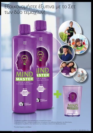 +
5LR world 02.2016
1
Ο σίδηρος συμβάλλει στη φυσιολογική γνωσιακή λειτουργία.
2
Η βιταμίνη Β12 και ο σίδηρος συμβάλλουν στη μείωση της αίσθησης κόπωσης και εξάντλησης.
3
Η βιταμίνη Ε συμβάλλει στην προστασία των κυττάρων ενάντια στο οξειδωτικό στρες.
*Για όσο διαρκεί το απόθεμα
Εξοικονομήστε έξυπνα με το Σετ
των δύο τεμαχίων!
 