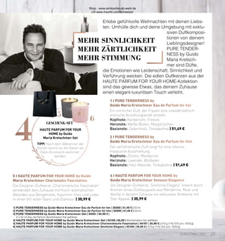 4
6
1 I PURE TENDERNESS by
Guido Maria Kretschmer Eau de Parfum for her
6 I HAUTE PARFUM FOR YOUR HOME by
Guido Maria Kretschmer Sensual Elegance
2 I PURE TENDERNESS by
Guido Maria Kretschmer Eau de Parfum for him
5 I HAUTE PARFUM FOR YOUR HOME by Guido
Maria Kretschmer Charismatic Fascination
5
MEHR SINNLICHKEIT
MEHR ZÄRTLICHKEIT
MEHR STIMMUNG
1| PURE TENDERNESS by Guido Maria Kretschmer Eau de Parfum for her | 30580 | 51,49 € | 50 ml
2| PURE TENDERNESS by Guido Maria Kretschmer Eau de Parfum for him | 30590 | 51,49 € | 50 ml
3| 
PURE TENDERNESS by Guido Maria Kretschmer-Set | 30581 | 92,99 € |
2 x 50 ml Eau de Parfum (Kombination frei wählbar)
4| HAUTE PARFUM FOR YOUR HOME by Guido Maria Kretschmer-Set | 40168 | 66,99 | (Kombination frei wählbar)
5| HAUTE PARFUM FOR YOUR HOME by Guido Maria Kretschmer Charismatische Faszination | 40167 | 35,99 € | 310 g (116,10 € pro 1000 g)
6| HAUTE PARFUM FOR YOUR HOME by Guido Maria Kretschmer Sinnliche Eleganz | 40166 | 35,99 € | 310 g (116,10 € pro 1000 g)
Die Designer-Duftkerze „Sinnliche Eleganz“ kreiert durch
Aromen eines Duftbouquets aus Mandarine, Rose und
Vanille in deinem Zuhause ein exklusives Ambiente mit
Star-Appeal. | 35,99 €
Die Designer-Duftkerze „Charismatische Faszination“
verwandelt dein Zuhause mit frisch-aromatischen
Akkorden aus Bergamotte, Kaschmir-Holz und Leder
in einen Ort voller Glanz und Glamour. | 35,99 €
Ein sinnlicher Duft, der Frauen eine unwiderstehlich
erotische Anziehungskraft verleiht.
Kopfnote: Kardamom, Freesie
Herznote: Weiße Blüten, Maiglöckchen
Basisnote: Zedernholz, Tonkabohne | 51,49 €
Der verführerische Duft sorgt für eine intensiv
maskuline Ausstrahlung.
Kopfnote: Zitrone, Mandarine
Herznote: Lavendel, Wildleder
Basisnote: Holz-Akkorde, Tonkabohne | 51,49 €
Erlebe gefühlvolle Weihnachten mit deinen Liebs-
ten. Umhülle dich und deine Umgebung mit exklu-
siven Duftkomposi-
tionen von deinem
Lieblingsdesigner!
PURE TENDER-
NESS by Guido
Maria Kretsch-
mer sind Düfte,
die Emotionen wie Leidenschaft, Sinnlichkeit und
Verführung wecken. Die edlen Duftkerzen aus der
HAUTE PARFUM FOR YOUR HOME-Kollektion
sind das gewisse Etwas, das deinem Zuhause
einen elegant-luxuriösen Touch verleiht.
HAUTE PARFUM FOR YOUR
HOME by Guido
Maria Kretschmer-Set
TIPP: Nach dem Abbrennen der
Kerzen kannst du die Gläser als
Deko-Accessoire weiterver-
wenden.
GESCHENK-SET
25
CHRISTMAS 2021
Shop : www.eimkaufen-ab-werk.de
LR www.lrworld.com/schweizer
 