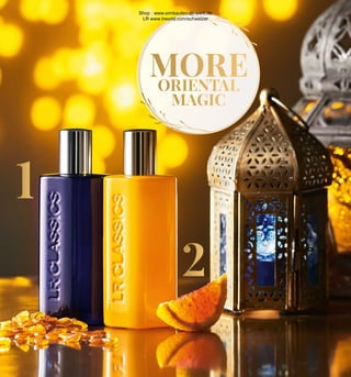 MORE
ORIENTAL
MAGIC
1
2
Shop : www.eimkaufen-ab-werk.de
LR www.lrworld.com/schweizer
 