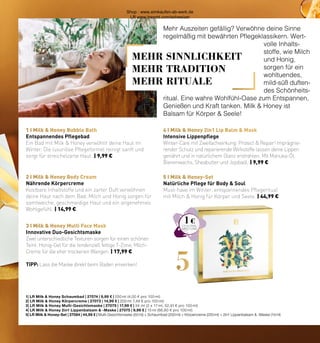 1 1
2
5
1 I Milk  Honey Bubble Bath 4 I Milk  Honey 2in1 Lip Balm  Mask
2 I Milk  Honey Body Cream
3 I Milk  Honey Multi Face Mask
5 I Milk  Honey-Set
Mehr Auszeiten gefällig? Verwöhne deine Sinne
regelmäßig mit bewährten Pflegeklassikern. Wert-
volle Inhalts-
stoffe, wie Milch
und Honig,
sorgen für ein
wohltuendes,
mild-süß duften-
des Schönheits-
ritual. Eine wahre Wohlfühl-Oase zum Entspannen,
Genießen und Kraft tanken. Milk  Honey ist
Balsam für Körper  Seele!
Entspannendes Pflegebad
Ein Bad mit Milk  Honey verwöhnt deine Haut im
Winter. Die luxuriöse Pflegeformel reinigt sanft und
sorgt für streichelzarte Haut. | 9,99 €
Intensive Lippenpflege
Winter-Care mit Zweifachwirkung: Protect  Repair! Imprägnie-
render Schutz und reparierende Wirkstoffe lassen deine Lippen
genährt und in natürlichem Glanz erstrahlen. Mit Manuka-Öl,
Bienenwachs, Sheabutter und Jojobaöl. | 9,99 €
Nährende Körpercreme
Kostbare Inhaltstoffe und ein zarter Duft verwöhnen
deine Haut nach dem Bad. Milch und Honig sorgen für
samtweiche, geschmeidige Haut und ein angenehmes
Wohlgefühl. | 14,99 €
Innovative Duo-Gesichtsmaske
Zwei unterschiedliche Texturen sorgen für einen schönen
Teint: Honig-Gel für die tendenziell fettige T-Zone, Milch-
Creme für die eher trockenen Wangen. | 17,99 €
TIPP: Lass die Maske direkt beim Baden einwirken!
1| LR Milk  Honey Schaumbad | 27074 | 9,99 € | 250 ml (4,00 € pro 100 ml)
2| LR Milk  Honey Körpercreme | 27073 | 14,99 € | 200 ml 7,49 € pro 100 ml)
3| LR Milk  Honey Multi-Gesichtsmaske | 27079 | 17,99 € | 34 ml (2 x 17 ml, 52,91 € pro 100 ml)
4| LR Milk  Honey 2in1 Lippenbalsam  -Maske | 27075 | 9,99 € | 15 ml (66,60 € pro 100 ml)
5| LR Milk  Honey-Set | 27084 | 44,99 € | Multi-Gesichtsmaske (50 ml) + Schaumbad (250 ml) + Körpercreme (200 ml) + 2in1 Lippenbalsam  -Maske (15 ml)
Natürliche Pflege für Body  Soul
Must-have im Winter: entspannendes Pflegeritual
mit Milch  Honig für Körper und Seele. | 44,99 €
MEHR SINNLICHKEIT
MEHR TRADITION
MEHR RITUALE
1 €
Shop : www.eimkaufen-ab-werk.de
LR www.lrworld.com/schweizer
 