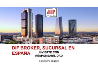 DIF BROKER, SUCURSAL EN
ESPAÑA INVIERTE CON
RESPONSABILIDAD
8 DE MAYO DE 2020
 
