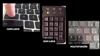 caps lock
num lock
multifunção
 