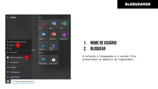 1. Nome de usuário
2. Bloquear
A estação é bloqueada e a sessão fica
preservada na memória do computador.
bloqueando
1
2
 