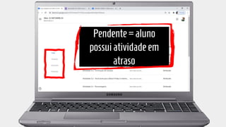 Pendente=aluno
possuiatividadeem
atraso
 