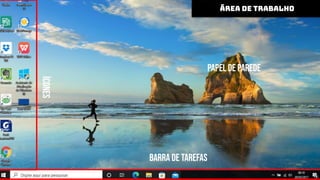 ÁREA DE TRABALHO
ÁREA DE TRABALHO
papel de Parede
Ícones
Barra de tarefas
 