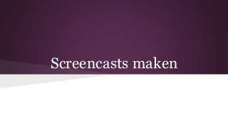 Screencasts maken
 