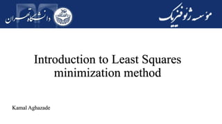 Introduction to Least Squares
minimization method
Kamal Aghazade
 