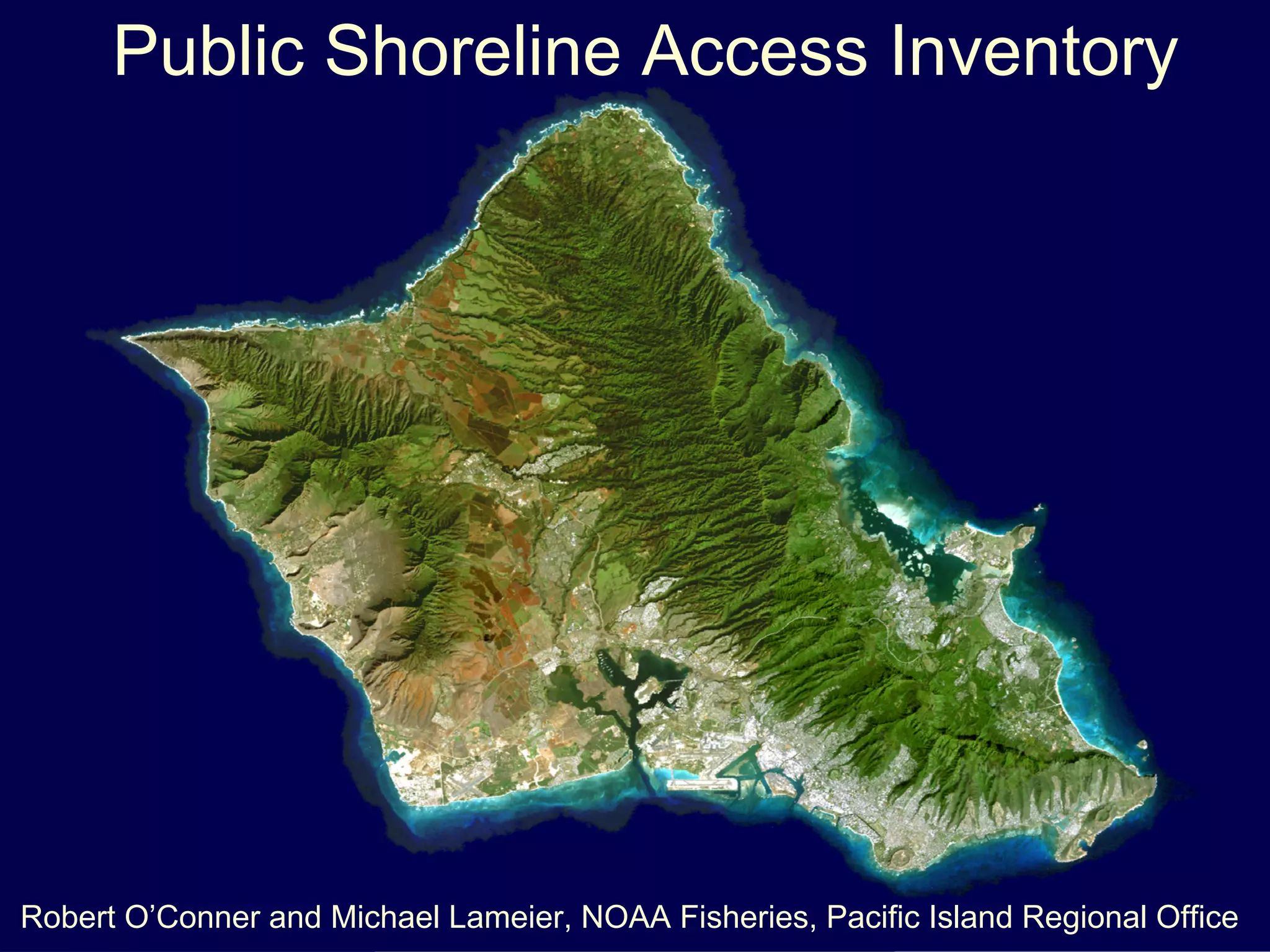 Public Shoreline Access Inventory




Robert O’Conner and Michael Lameier, NOAA Fisheries, Pacific Island Regional Office
 