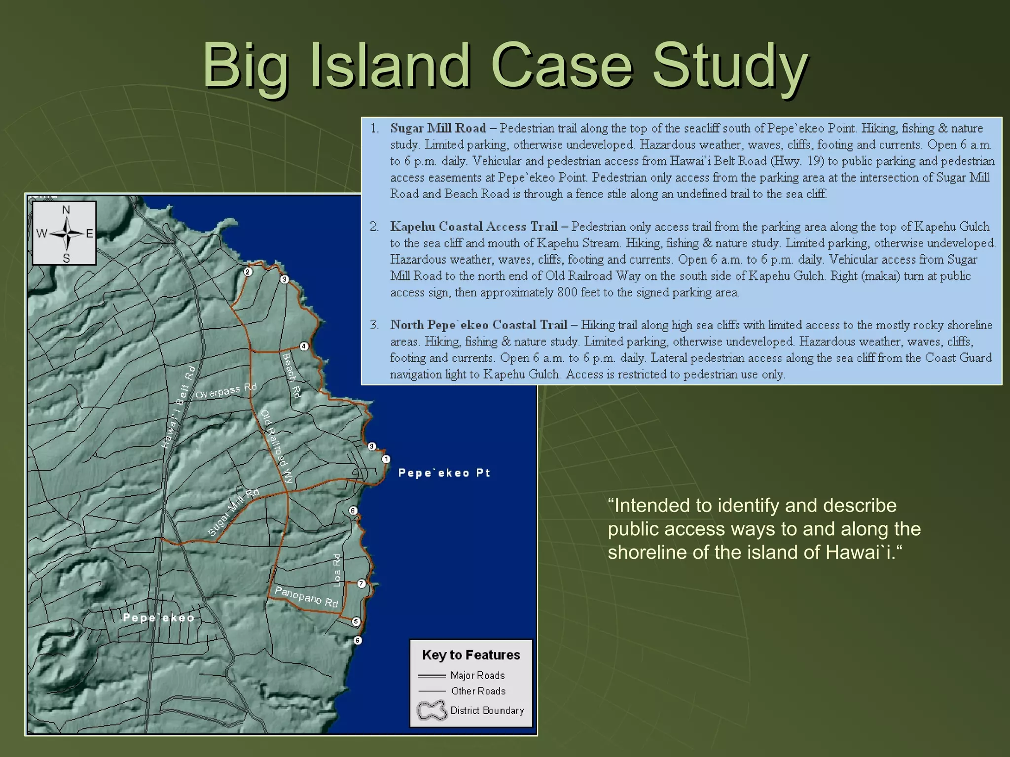 Big Island Case Study




             “Intended to identify and describe
             public access ways to and along the
             shoreline of the island of Hawai`i.“
 